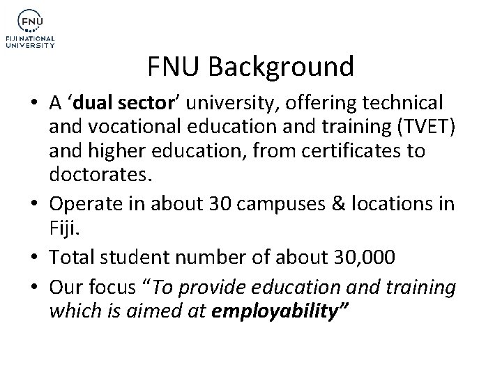 FNU Background • A ‘dual sector’ university, offering technical and vocational education and training