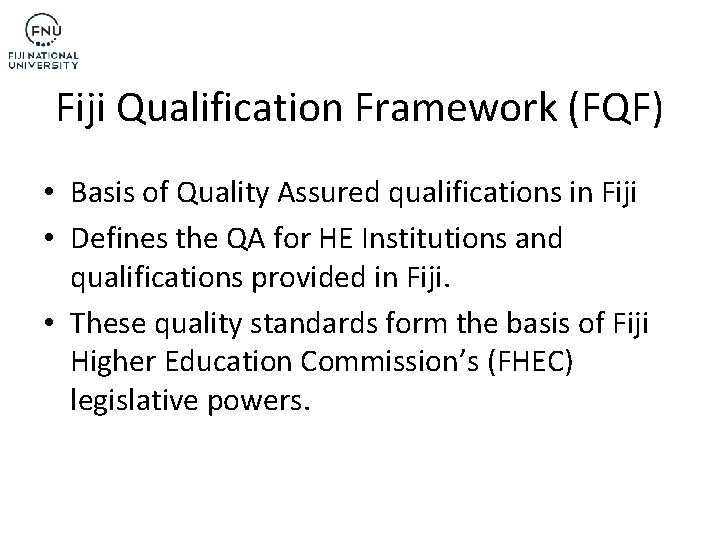 Fiji Qualification Framework (FQF) • Basis of Quality Assured qualifications in Fiji • Defines