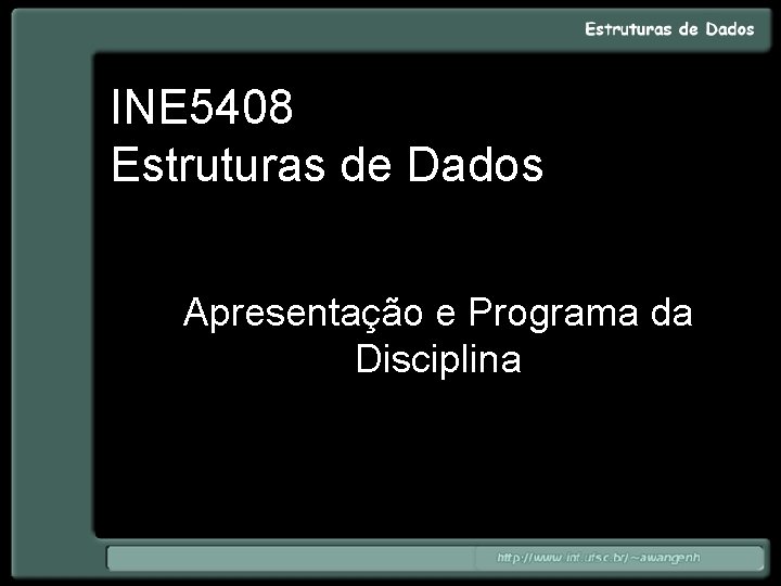 INE 5408 Estruturas de Dados Apresentação e Programa da Disciplina 