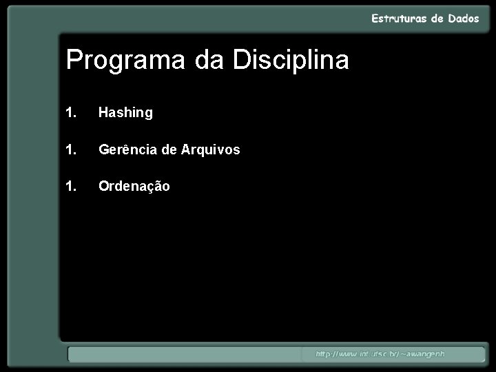 Programa da Disciplina 1. Hashing 1. Gerência de Arquivos 1. Ordenação 