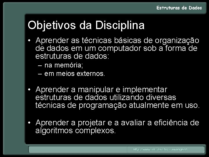 Objetivos da Disciplina • Aprender as técnicas básicas de organização de dados em um