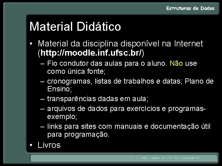 Material Didático • Material da disciplina disponível na Internet (http: //moodle. inf. ufsc. br/)