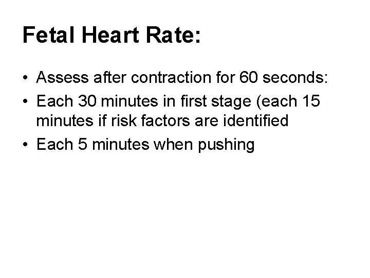 Fetal Heart Rate: • Assess after contraction for 60 seconds: • Each 30 minutes