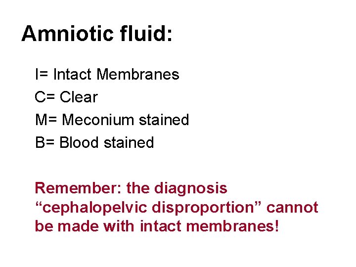 Amniotic fluid: I= Intact Membranes C= Clear M= Meconium stained B= Blood stained Remember: