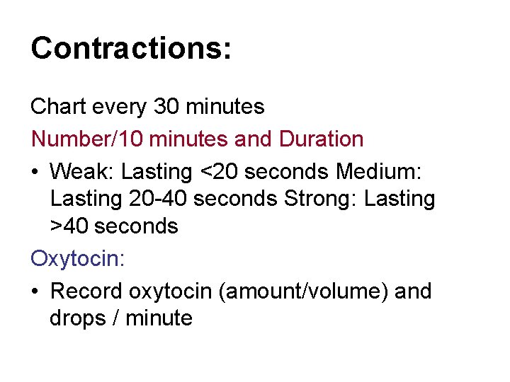 Contractions: Chart every 30 minutes Number/10 minutes and Duration • Weak: Lasting <20 seconds