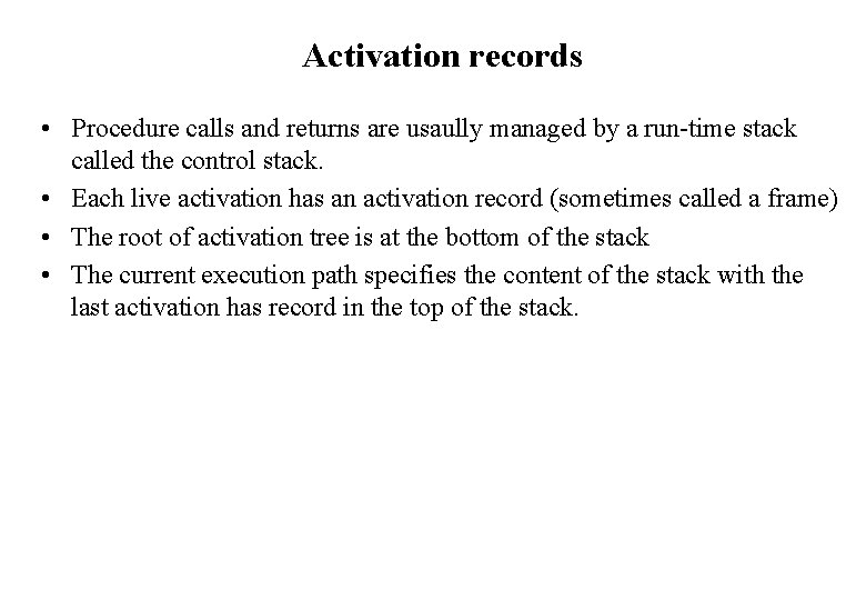 Activation records • Procedure calls and returns are usaully managed by a run-time stack