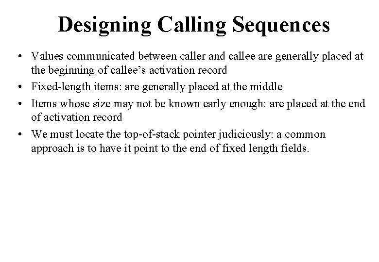 Designing Calling Sequences • Values communicated between caller and callee are generally placed at