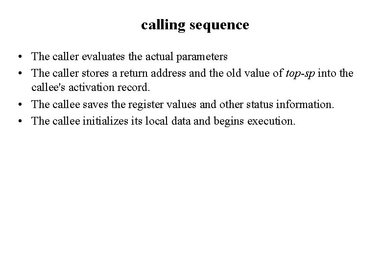 calling sequence • The caller evaluates the actual parameters • The caller stores a