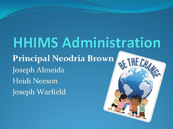 HHIMS Administration Principal Neodria Brown Joseph Almeida Heidi Neeson Joseph Warfield 