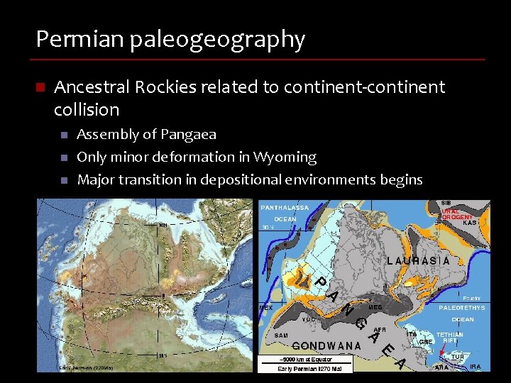 Permian paleogeography n Ancestral Rockies related to continent-continent collision n Assembly of Pangaea Only