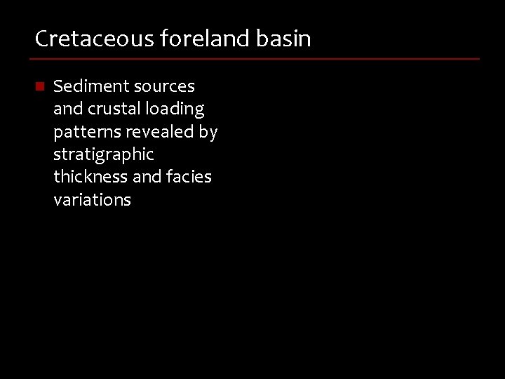 Cretaceous foreland basin n Sediment sources and crustal loading patterns revealed by stratigraphic thickness