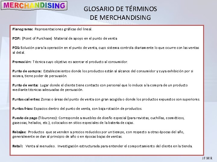 GLOSARIO DE TÉRMINOS DE MERCHANDISING Planograma: Representaciones gráficas del lineal. POP: (Point of Purchase)