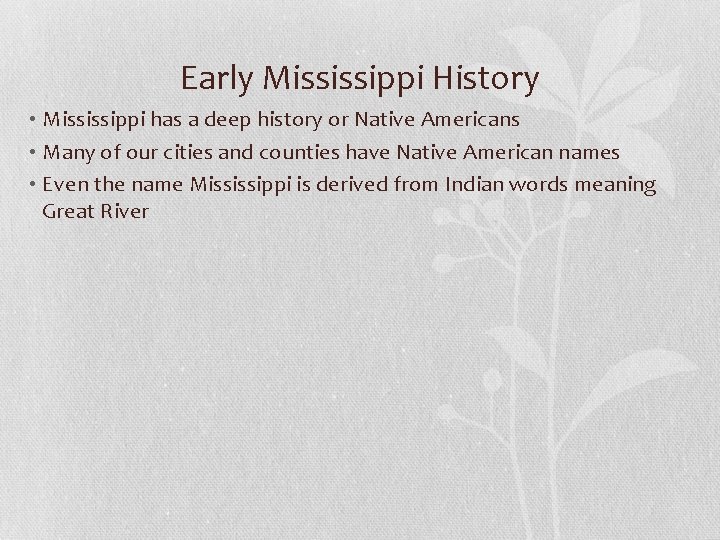 Early Mississippi History • Mississippi has a deep history or Native Americans • Many