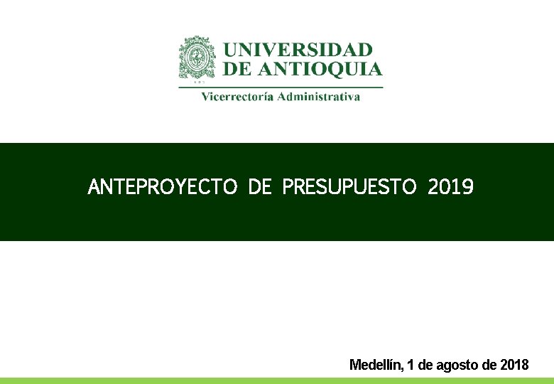 ANTEPROYECTO DE PRESUPUESTO 2019 Medellín, 1 de agosto de 2018 