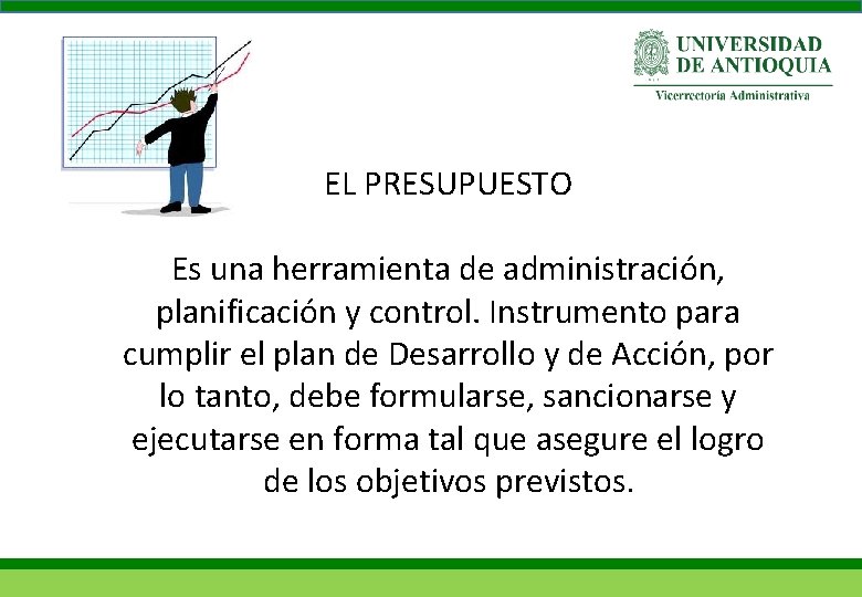 EL PRESUPUESTO Es una herramienta de administración, planificación y control. Instrumento para cumplir el