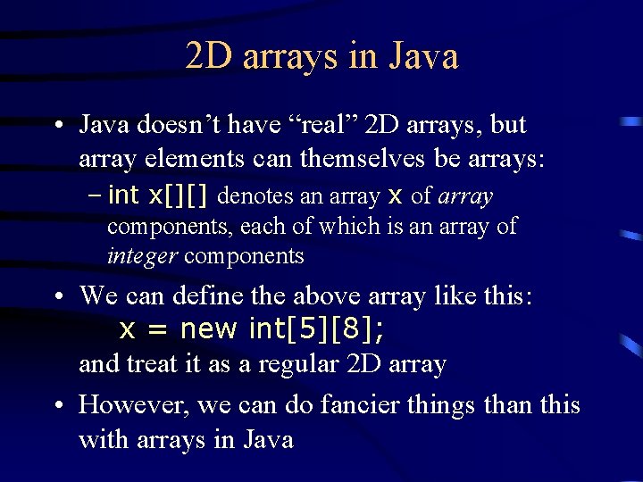 2 D arrays in Java • Java doesn’t have “real” 2 D arrays, but