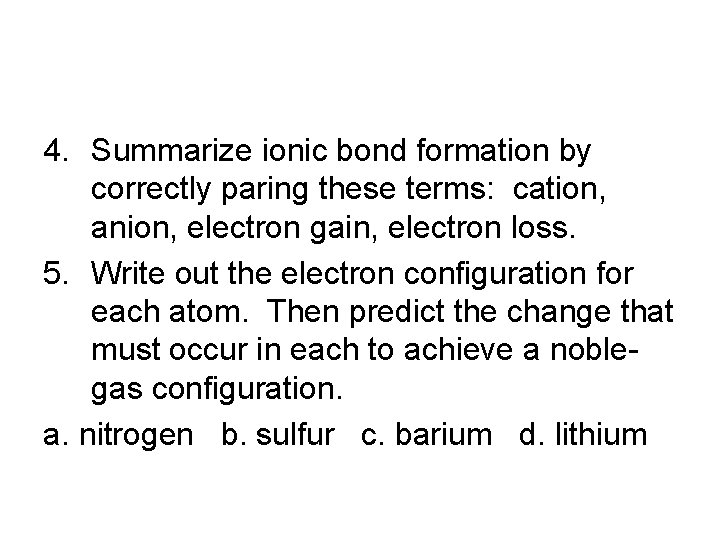 4. Summarize ionic bond formation by correctly paring these terms: cation, anion, electron gain,