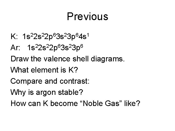 Previous K: 1 s 22 p 63 s 23 p 64 s 1 Ar: