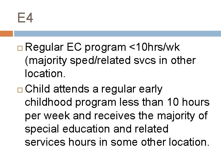 E 4 Regular EC program <10 hrs/wk (majority sped/related svcs in other location. Child
