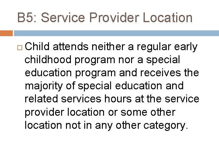 B 5: Service Provider Location Child attends neither a regular early childhood program nor