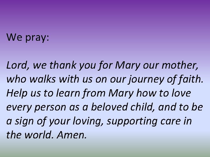 We pray: Lord, we thank you for Mary our mother, who walks with us