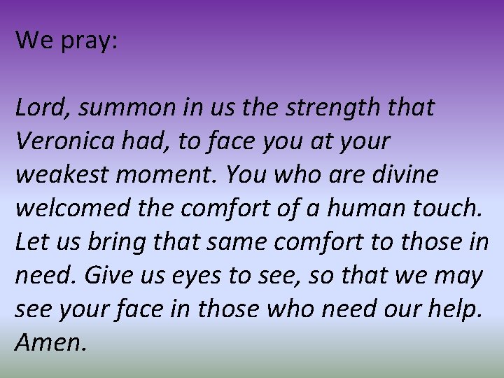We pray: Lord, summon in us the strength that Veronica had, to face you