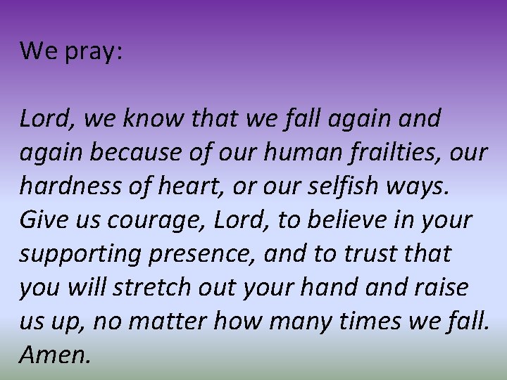 We pray: Lord, we know that we fall again and again because of our