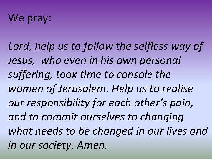 We pray: Lord, help us to follow the selfless way of Jesus, who even