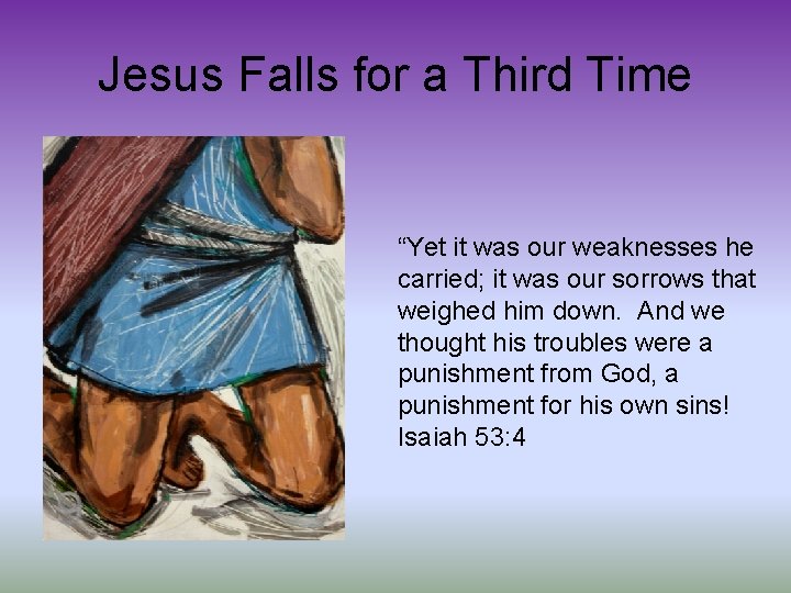 Jesus Falls for a Third Time “Yet it was our weaknesses he carried; it