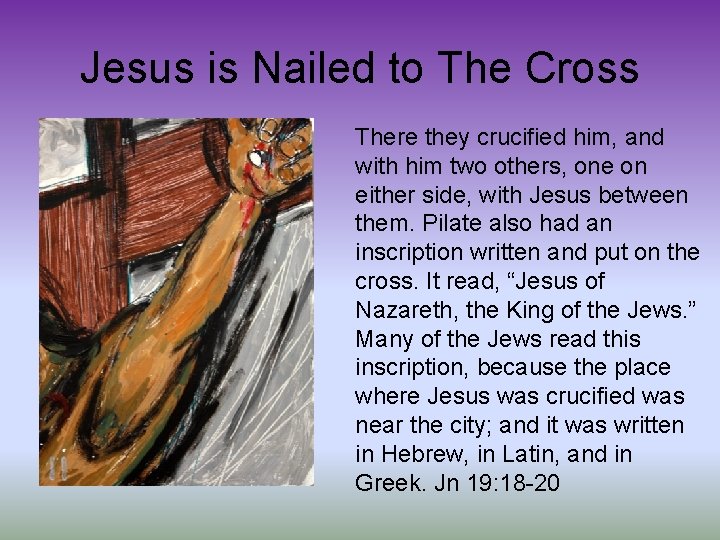 Jesus is Nailed to The Cross There they crucified him, and with him two