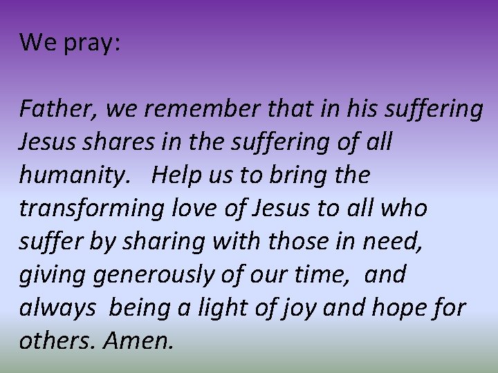 We pray: Father, we remember that in his suffering Jesus shares in the suffering