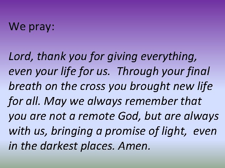 We pray: Lord, thank you for giving everything, even your life for us. Through