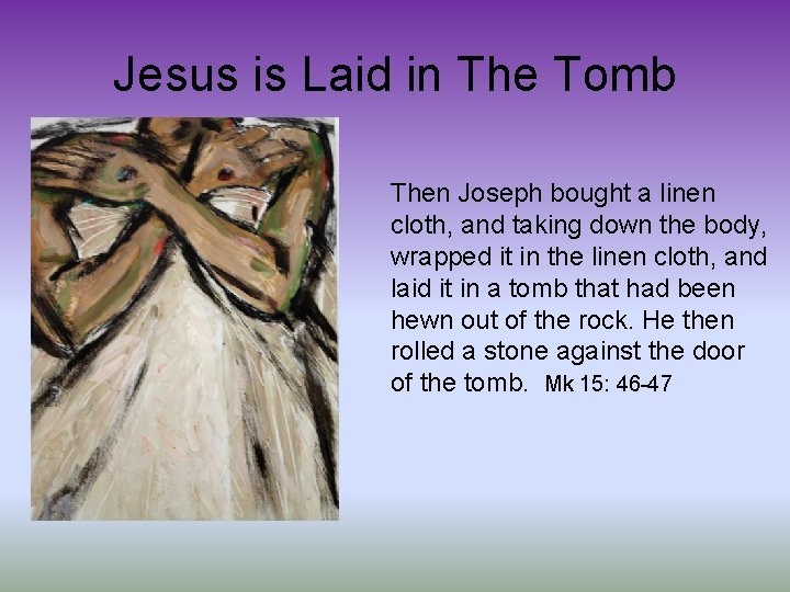 Jesus is Laid in The Tomb Then Joseph bought a linen cloth, and taking