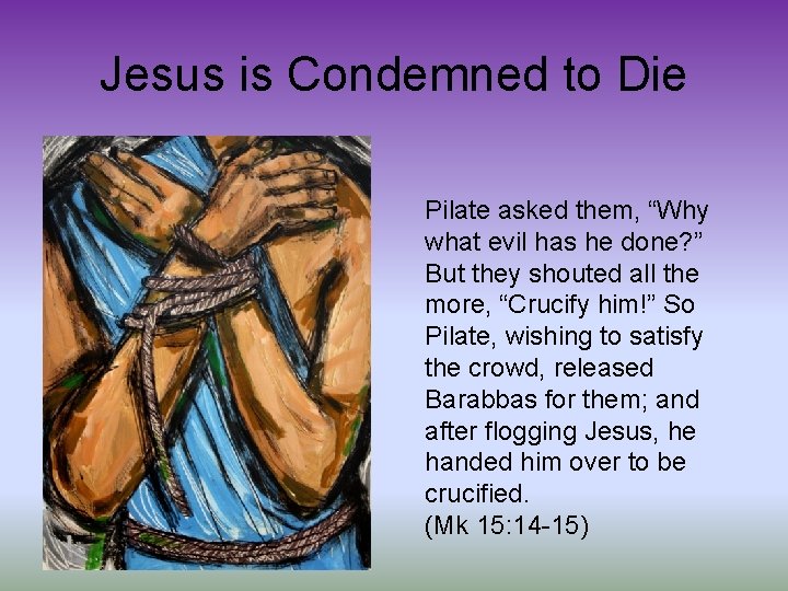 Jesus is Condemned to Die Pilate asked them, “Why what evil has he done?