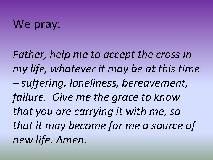 We pray: Father, help me to accept the cross in my life, whatever it