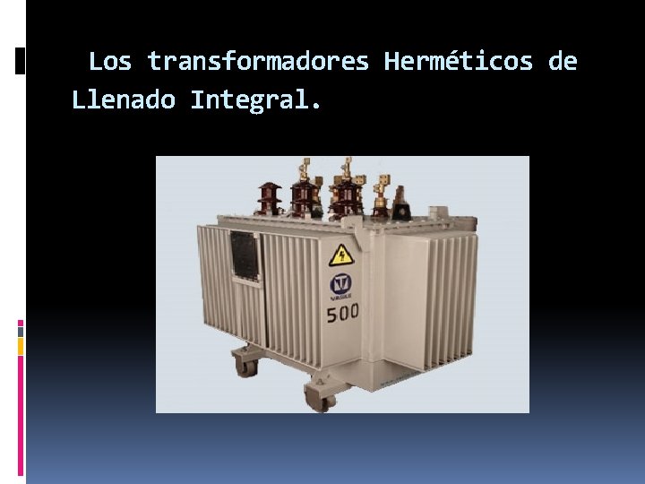  Los transformadores Herméticos de Llenado Integral. 