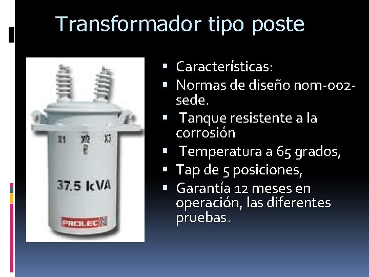 Transformador tipo poste Características: Normas de diseño nom-002 sede. Tanque resistente a la corrosión