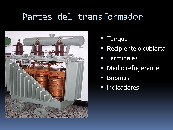 Partes del transformador Tanque Recipiente o cubierta Terminales Medio refrigerante Bobinas Indicadores 