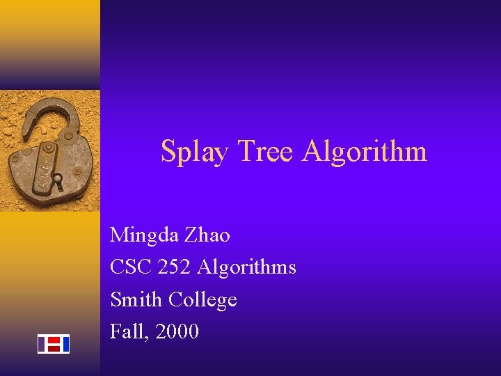 Splay Tree Algorithm Mingda Zhao CSC 252 Algorithms Smith College Fall, 2000 