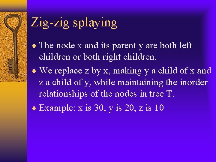 Zig-zig splaying The node x and its parent y are both left children or