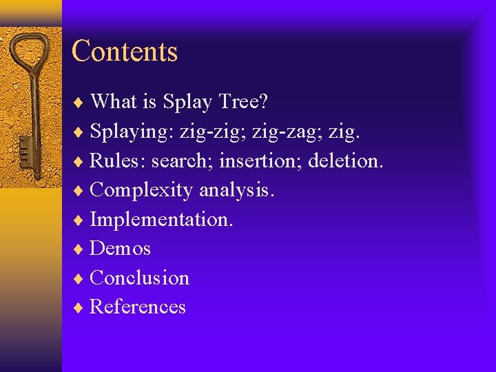 Contents What is Splay Tree? Splaying: zig-zig; zig-zag; zig. Rules: search; insertion; deletion. Complexity