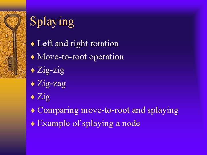 Splaying Left and right rotation Move-to-root operation Zig-zig Zig-zag Zig Comparing move-to-root and splaying