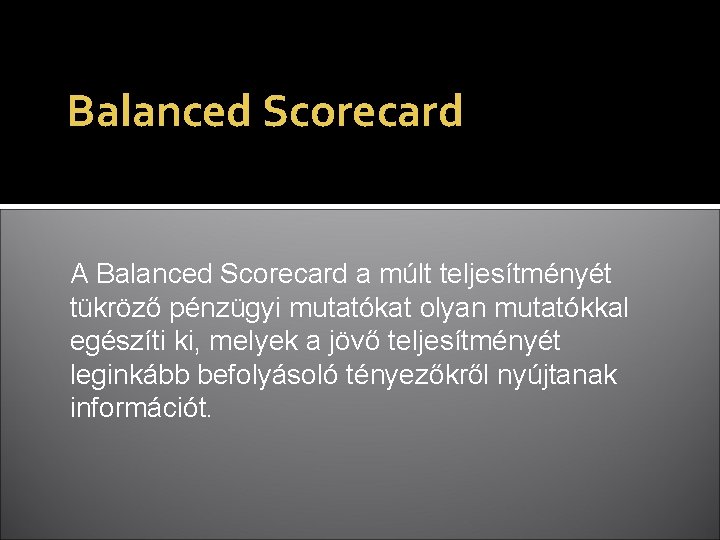 Balanced Scorecard A Balanced Scorecard a múlt teljesítményét tükröző pénzügyi mutatókat olyan mutatókkal egészíti