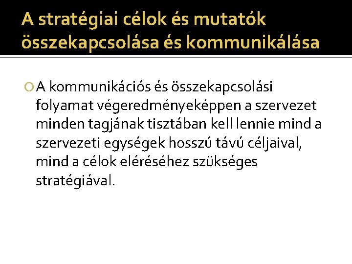 A stratégiai célok és mutatók összekapcsolása és kommunikálása A kommunikációs és összekapcsolási folyamat végeredményeképpen