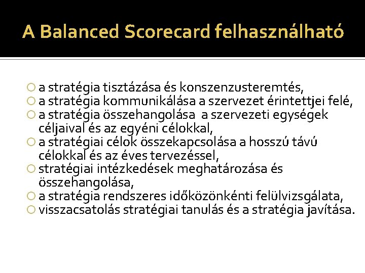 A Balanced Scorecard felhasználható a stratégia tisztázása és konszenzusteremtés, a stratégia kommunikálása a szervezet