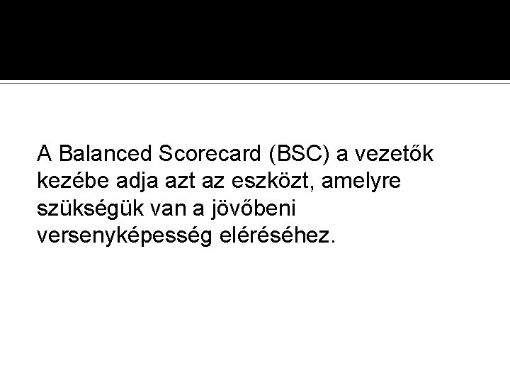 A Balanced Scorecard (BSC) a vezetők kezébe adja azt az eszközt, amelyre szükségük van
