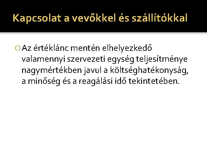 Kapcsolat a vevőkkel és szállítókkal Az értéklánc mentén elhelyezkedő valamennyi szervezeti egység teljesítménye nagymértékben