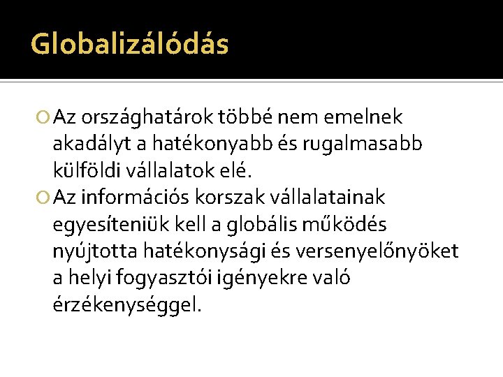 Globalizálódás Az országhatárok többé nem emelnek akadályt a hatékonyabb és rugalmasabb külföldi vállalatok elé.