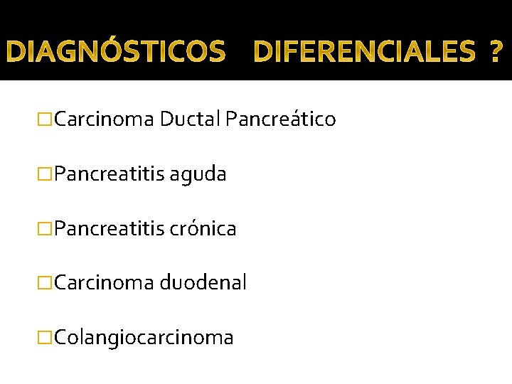 �Carcinoma Ductal Pancreático �Pancreatitis aguda �Pancreatitis crónica �Carcinoma duodenal �Colangiocarcinoma �Carcinoma Ductal Pancreático �Pancreatitis aguda �Pancreatitis crónica �Carcinoma duodenal �Colangiocarcinoma