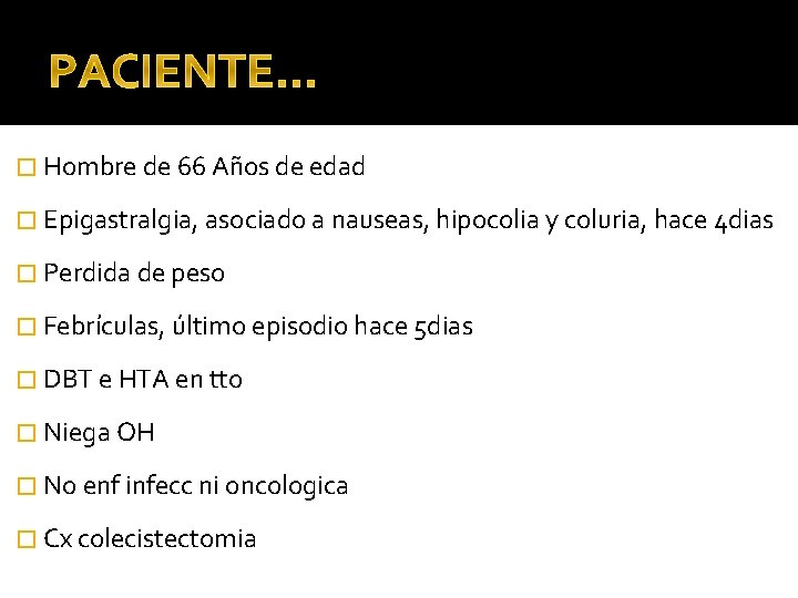 PACIENTE… � Hombre de 66 Años de edad � Epigastralgia, asociado a nauseas, hipocolia PACIENTE… � Hombre de 66 Años de edad � Epigastralgia, asociado a nauseas, hipocolia